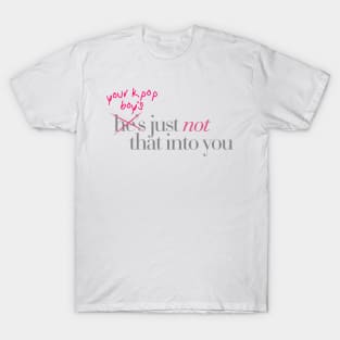 your kpop boy's just not that into you T-Shirt